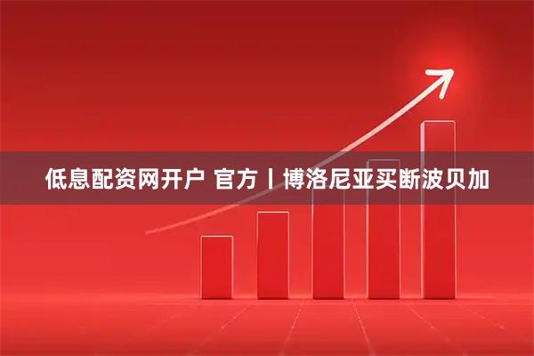 低息配资网开户 官方丨博洛尼亚买断波贝加